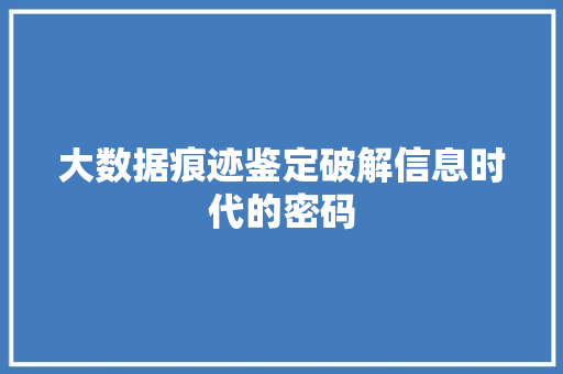 大数据痕迹鉴定破解信息时代的密码
