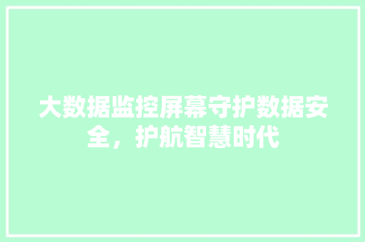 大数据监控屏幕守护数据安全，护航智慧时代