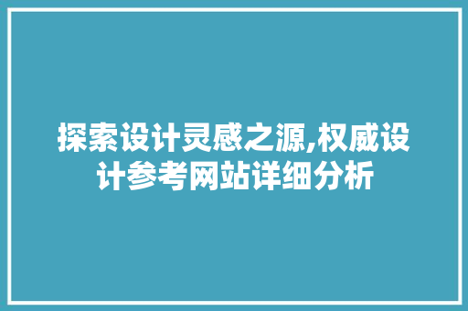 探索设计灵感之源,权威设计参考网站详细分析