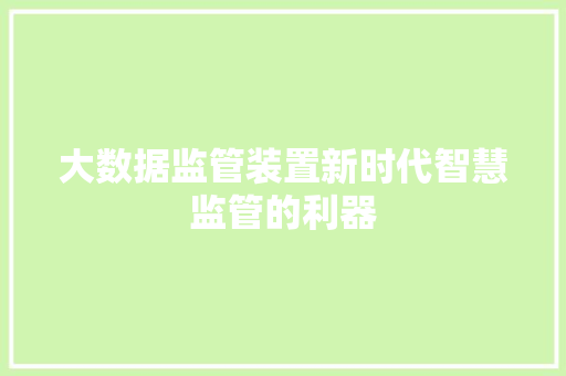 大数据监管装置新时代智慧监管的利器