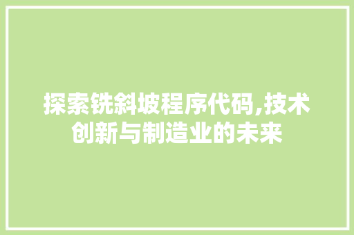 探索铣斜坡程序代码,技术创新与制造业的未来