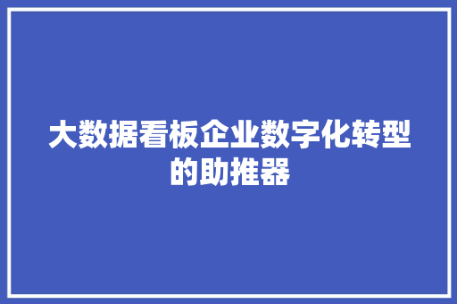 大数据看板企业数字化转型的助推器