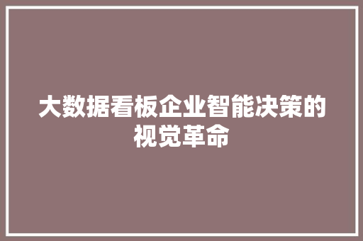 大数据看板企业智能决策的视觉革命