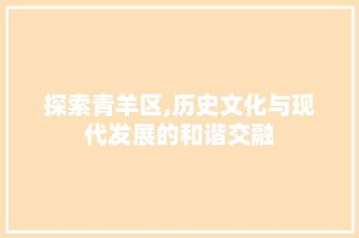 探索青羊区,历史文化与现代发展的和谐交融