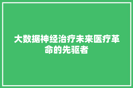 大数据神经治疗未来医疗革命的先驱者