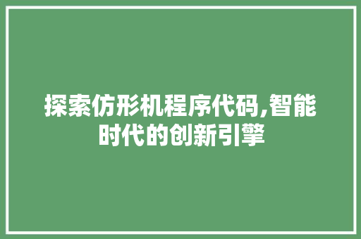 探索仿形机程序代码,智能时代的创新引擎