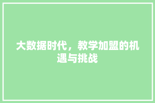 大数据时代，教学加盟的机遇与挑战