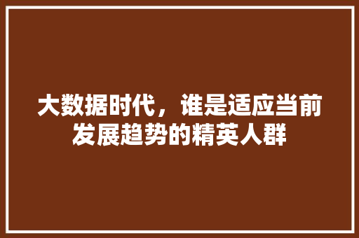 大数据时代，谁是适应当前发展趋势的精英人群