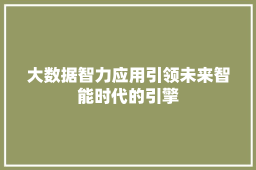 大数据智力应用引领未来智能时代的引擎