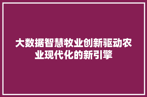 大数据智慧牧业创新驱动农业现代化的新引擎