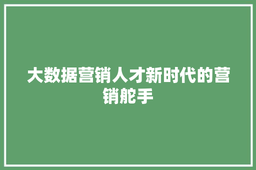 大数据营销人才新时代的营销舵手 友链在线