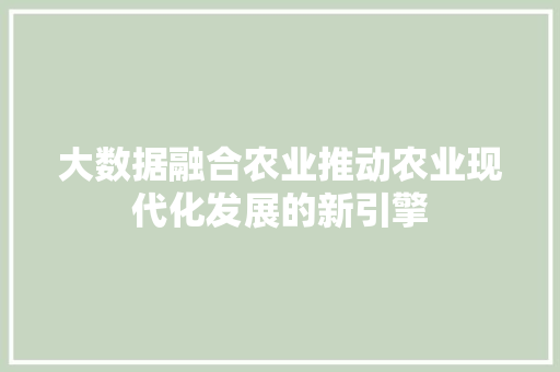 大数据融合农业推动农业现代化发展的新引擎