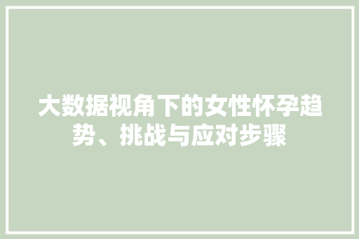 大数据视角下的女性怀孕趋势、挑战与应对步骤