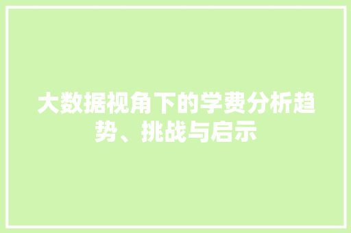 大数据视角下的学费分析趋势、挑战与启示
