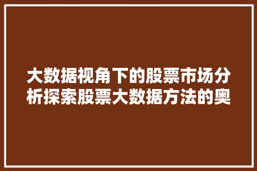大数据视角下的股票市场分析探索股票大数据方法的奥秘