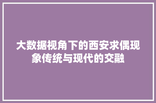 大数据视角下的西安求偶现象传统与现代的交融