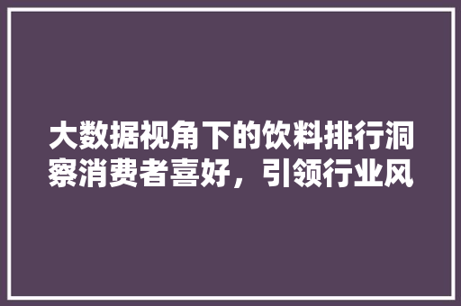 大数据视角下的饮料排行洞察消费者喜好，引领行业风向标