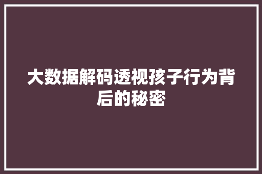 大数据解码透视孩子行为背后的秘密 友链在线