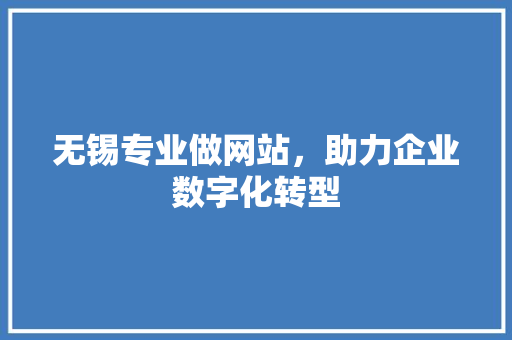 无锡专业做网站，助力企业数字化转型