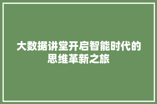 大数据讲堂开启智能时代的思维革新之旅 建站教程