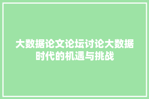 大数据论文论坛讨论大数据时代的机遇与挑战