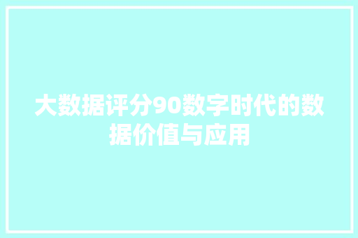 大数据评分90数字时代的数据价值与应用