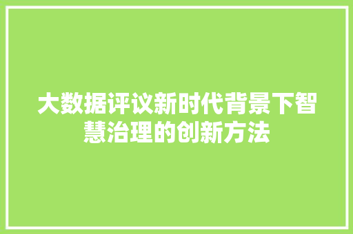 大数据评议新时代背景下智慧治理的创新方法