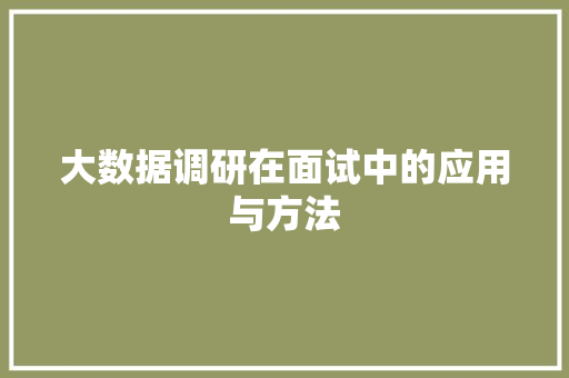 大数据调研在面试中的应用与方法