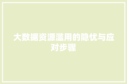 大数据资源滥用的隐忧与应对步骤