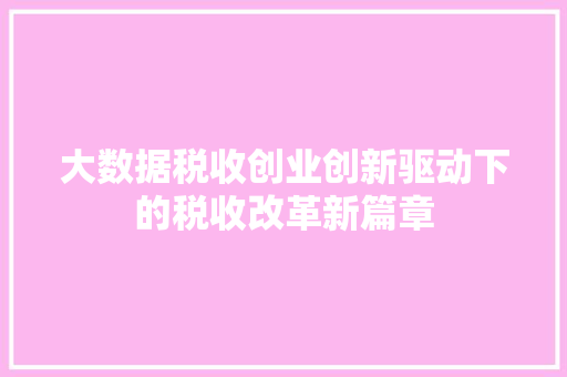 大数据税收创业创新驱动下的税收改革新篇章