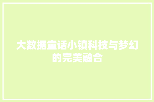 大数据童话小镇科技与梦幻的完美融合