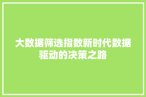 大数据筛选指数新时代数据驱动的决策之路