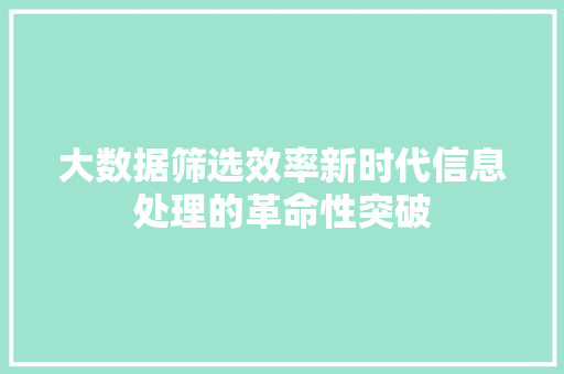 大数据筛选效率新时代信息处理的革命性突破