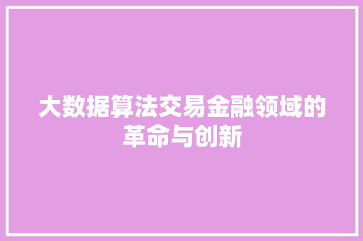 大数据算法交易金融领域的革命与创新