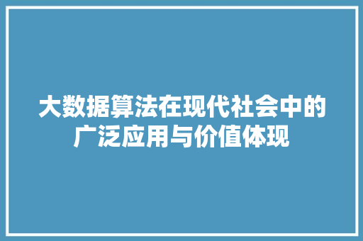 大数据算法在现代社会中的广泛应用与价值体现
