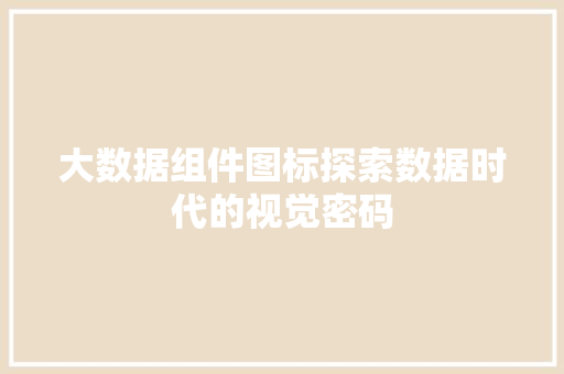 大数据组件图标探索数据时代的视觉密码