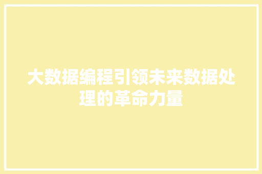 大数据编程引领未来数据处理的革命力量
