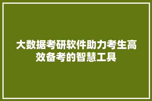 大数据考研软件助力考生高效备考的智慧工具 建站教程