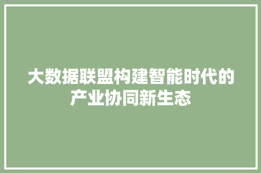 大数据联盟构建智能时代的产业协同新生态