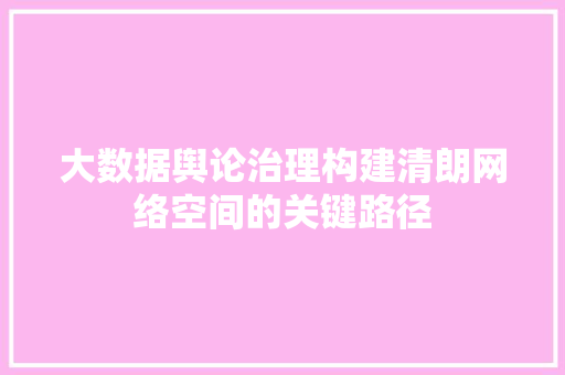 大数据舆论治理构建清朗网络空间的关键路径