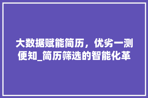 大数据赋能简历，优劣一测便知_简历筛选的智能化革命