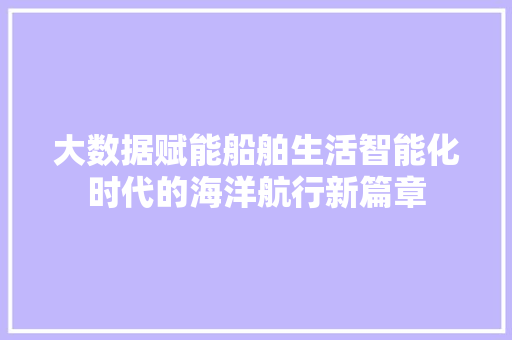 大数据赋能船舶生活智能化时代的海洋航行新篇章