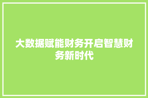 大数据赋能财务开启智慧财务新时代