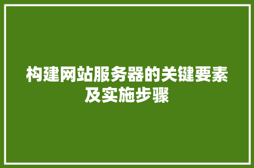 构建网站服务器的关键要素及实施步骤