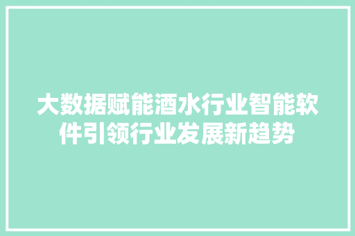 大数据赋能酒水行业智能软件引领行业发展新趋势