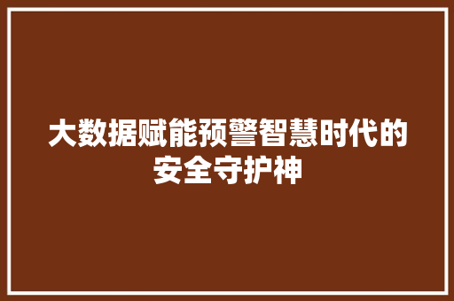 大数据赋能预警智慧时代的安全守护神