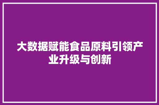 大数据赋能食品原料引领产业升级与创新