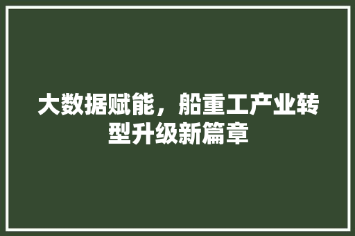 大数据赋能，船重工产业转型升级新篇章