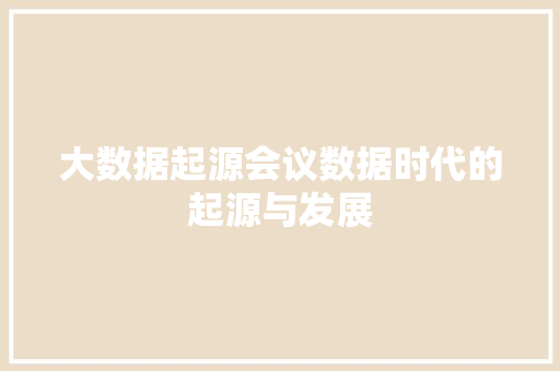 大数据起源会议数据时代的起源与发展