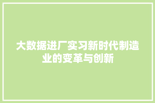 大数据进厂实习新时代制造业的变革与创新